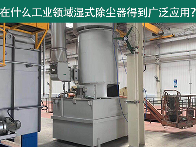 在什么工业领域湿式除尘器得到广泛应用？