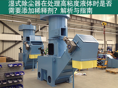 湿式除尘器在处理高粘度液体时是否需要添加稀释剂？