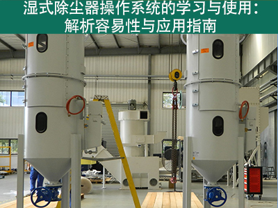 湿式除尘器的操作系统是否容易学习和使用？