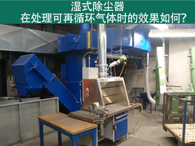 湿式除尘器处理可再循环气体的效果如何？